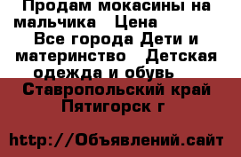 Продам мокасины на мальчика › Цена ­ 1 000 - Все города Дети и материнство » Детская одежда и обувь   . Ставропольский край,Пятигорск г.